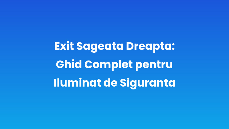 Exit Sageata Dreapta: Ghid Complet pentru Iluminat de Siguranță