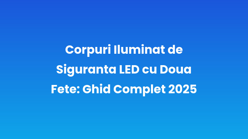 Corpuri Iluminat de Siguranță LED cu Două Fețe: Ghid Complet 2025