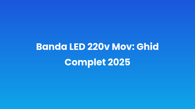 Banda LED 220v Mov: Ghid Complet 2025