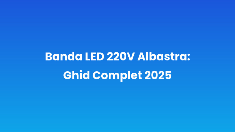 Banda LED 220V Albastră: Ghid Complet 2025