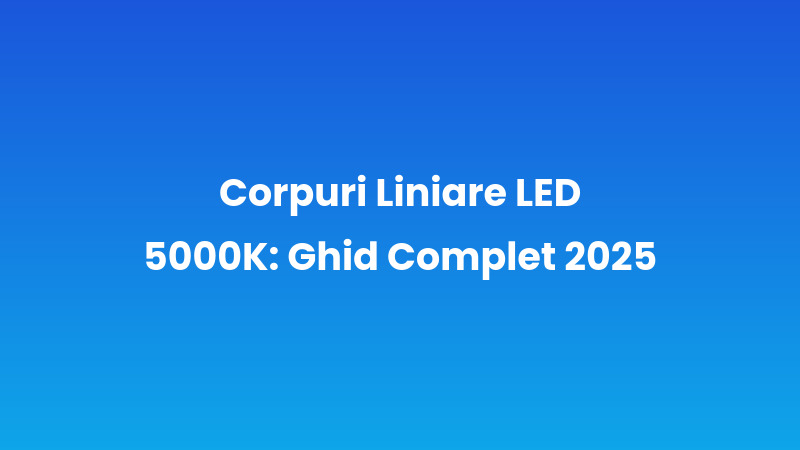 Corpuri Liniare LED 5000K: Ghid Complet 2025