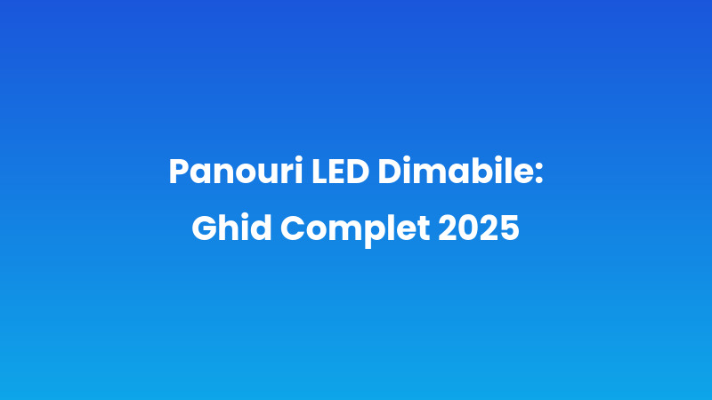 Panouri LED Dimabile: Ghid Complet 2025
